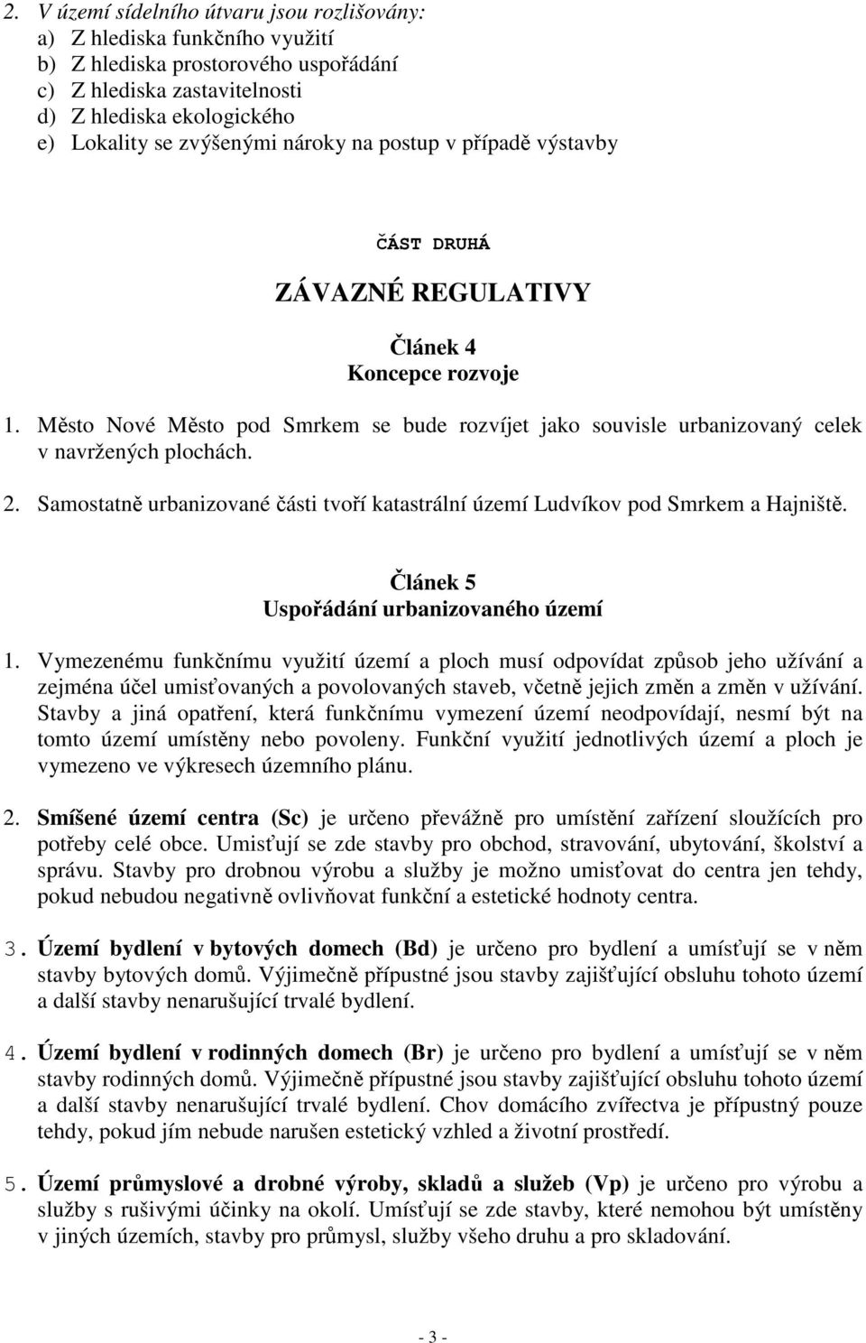 Samostatně urbanizované části tvoří katastrální území Ludvíkov pod Smrkem a Hajniště. Článek 5 Uspořádání urbanizovaného území 1.