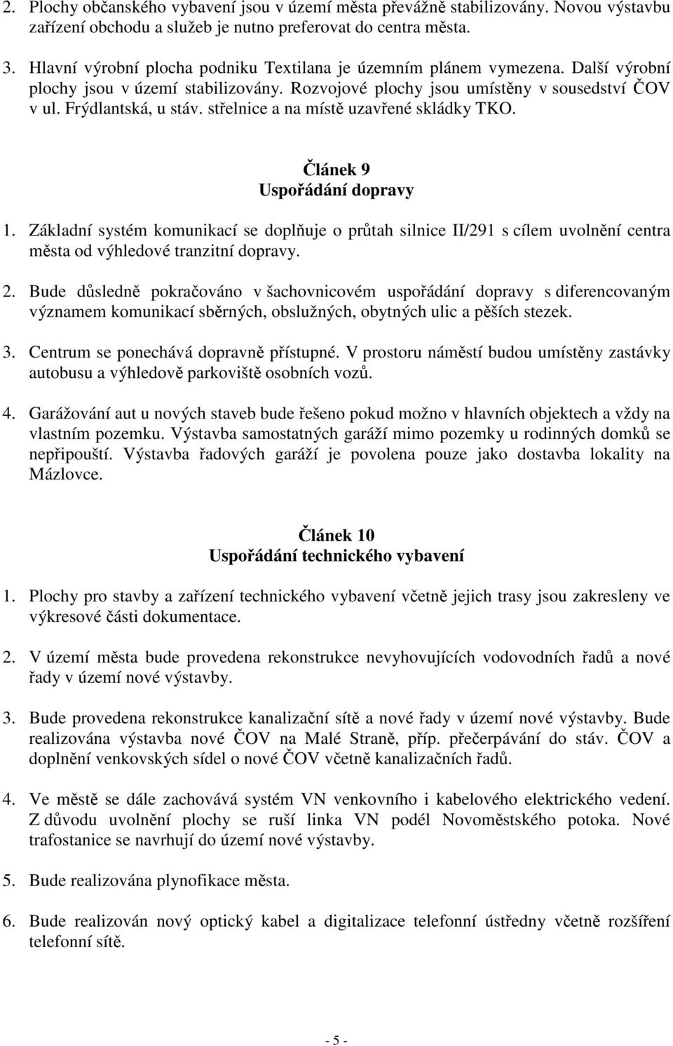 střelnice a na místě uzavřené skládky TKO. Článek 9 Uspořádání dopravy 1. Základní systém komunikací se doplňuje o průtah silnice II/291 s cílem uvolnění centra města od výhledové tranzitní dopravy.