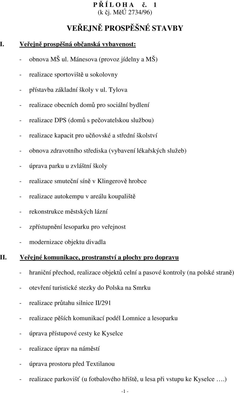 Tylova - realizace obecních domů pro sociální bydlení - realizace DPS (domů s pečovatelskou službou) - realizace kapacit pro učňovské a střední školství - obnova zdravotního střediska (vybavení