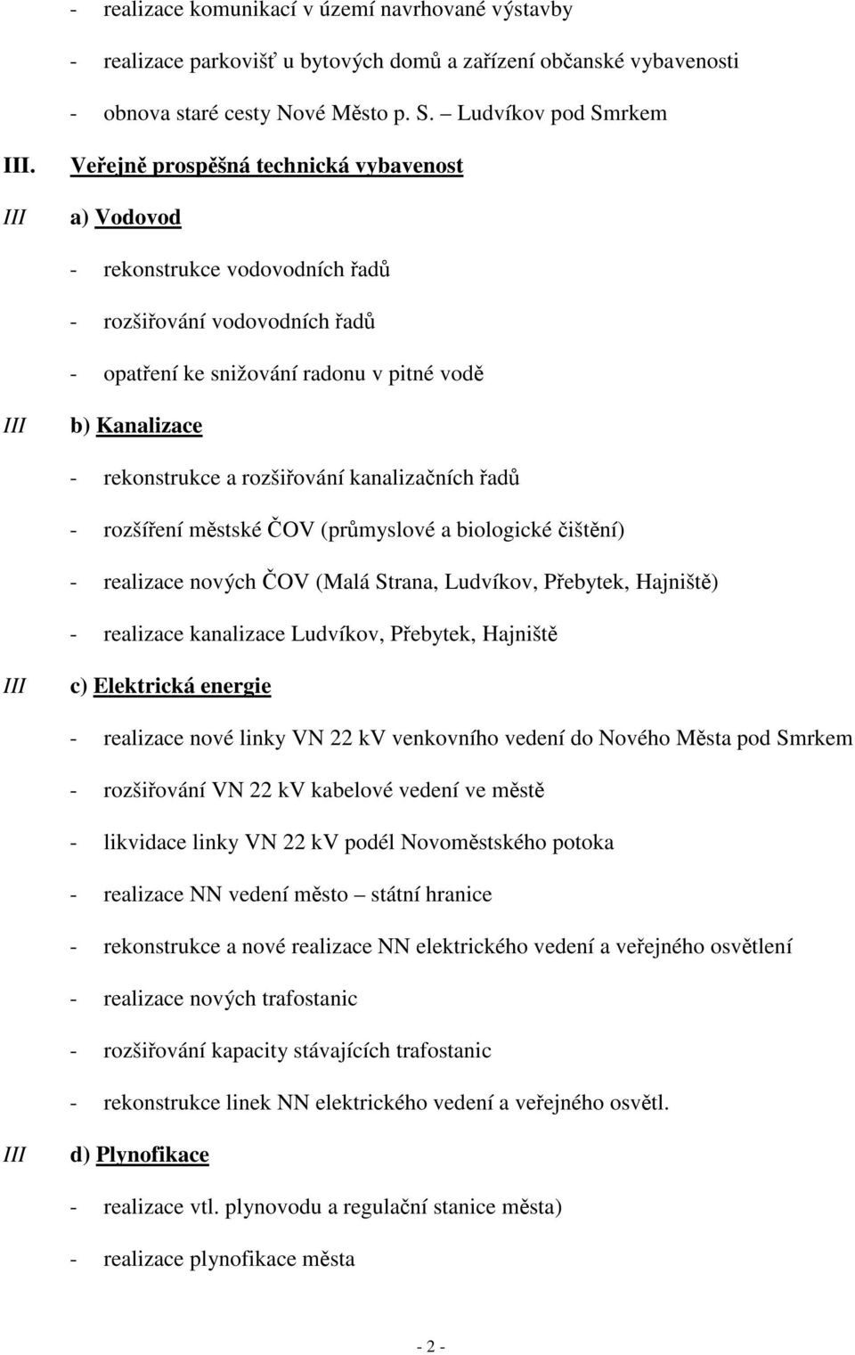 rozšiřování kanalizačních řadů - rozšíření městské ČOV (průmyslové a biologické čištění) - realizace nových ČOV (Malá Strana, Ludvíkov, Přebytek, Hajniště) - realizace kanalizace Ludvíkov, Přebytek,