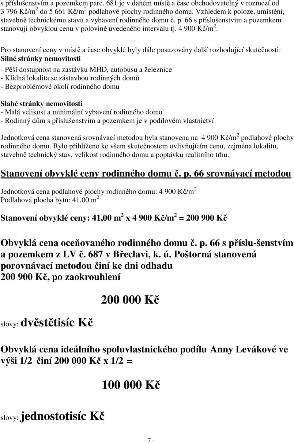 Pro stanovení ceny v místě a čase obvyklé byly dále posuzovány další rozhodující skutečnosti: Silné stránky nemovitosti - Pěší dostupnost na zastávku MHD, autobusu a železnice - Klidná lokalita se