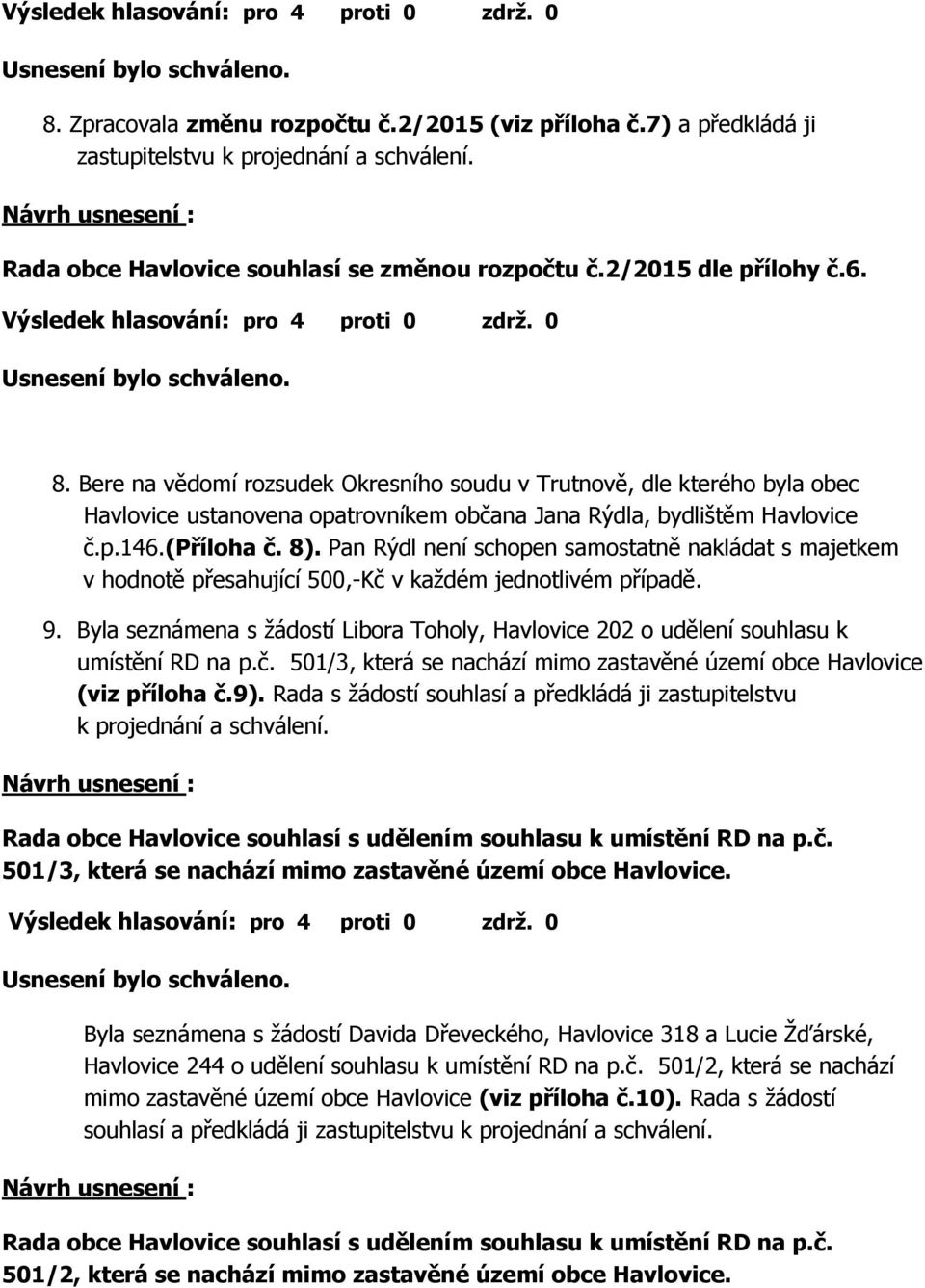 Pan Rýdl není schopen samostatně nakládat s majetkem v hodnotě přesahující 500,-Kč v každém jednotlivém případě. 9.