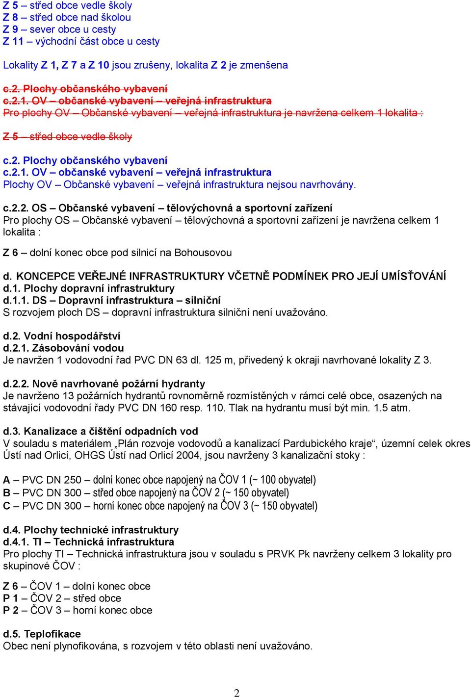 c.2.2. OS Občanské vybavení tělovýchovná a sportovní zařízení Pro plochy OS Občanské vybavení tělovýchovná a sportovní zařízení je navržena celkem 1 lokalita : Z 6 dolní konec obce pod silnicí na