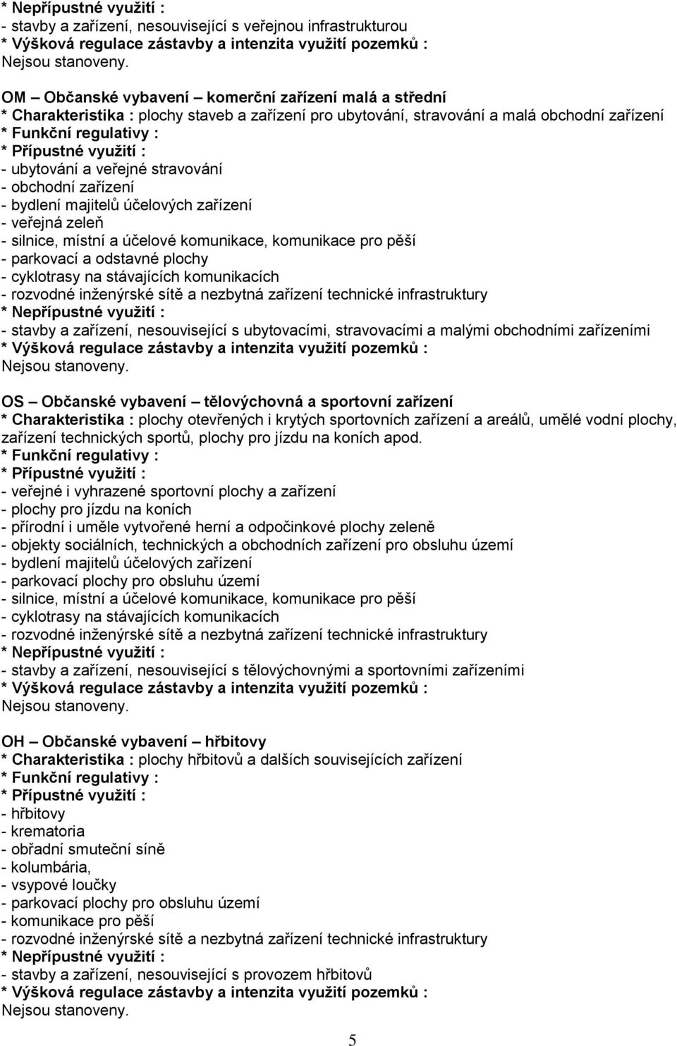 zařízeními OS Občanské vybavení tělovýchovná a sportovní zařízení * Charakteristika : plochy otevřených i krytých sportovních zařízení a areálů, umělé vodní plochy, zařízení technických sportů,