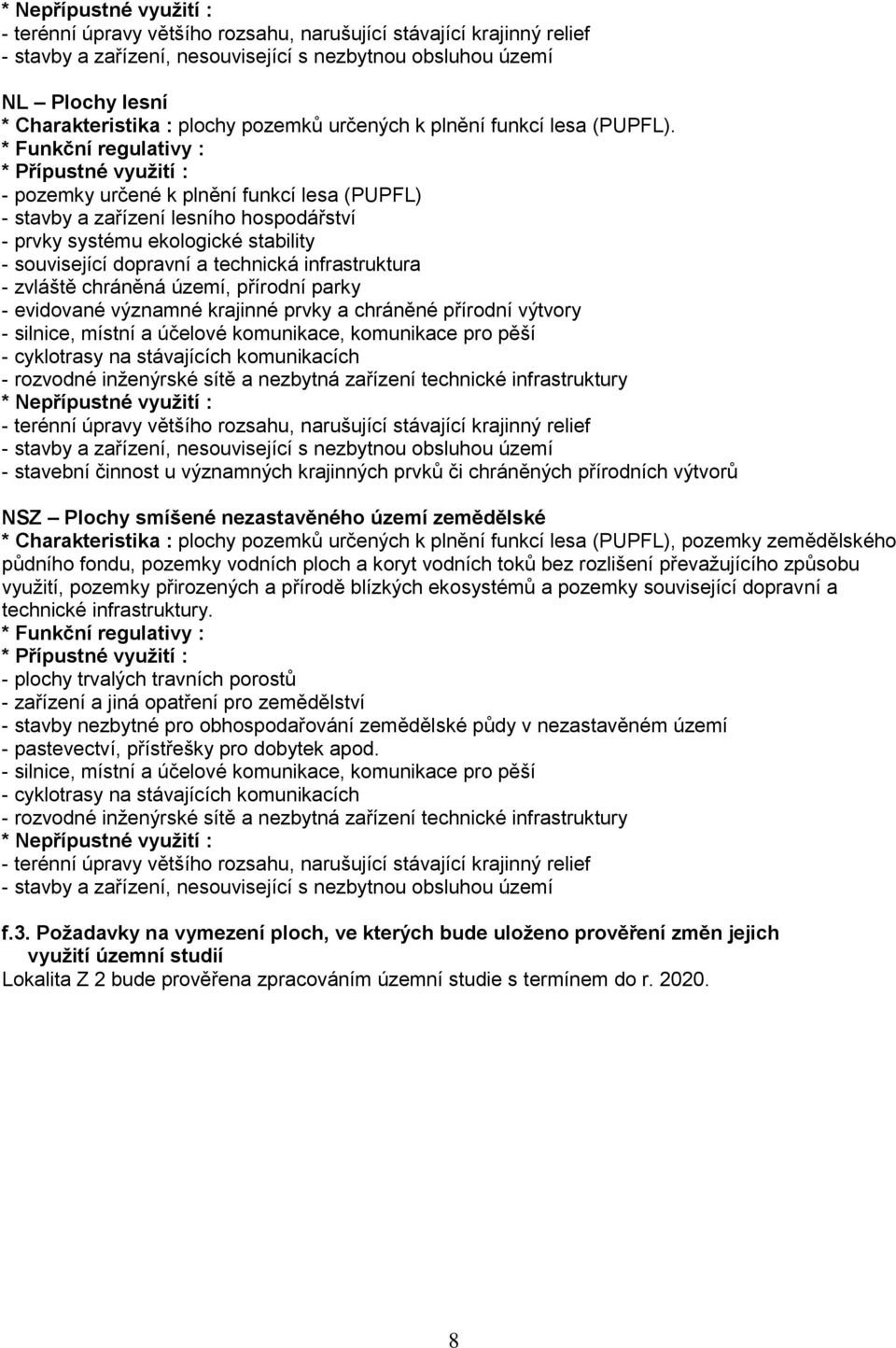 - pozemky určené k plnění funkcí lesa (PUPFL) - stavby a zařízení lesního hospodářství - prvky systému ekologické stability - související dopravní a technická infrastruktura - zvláště chráněná území,