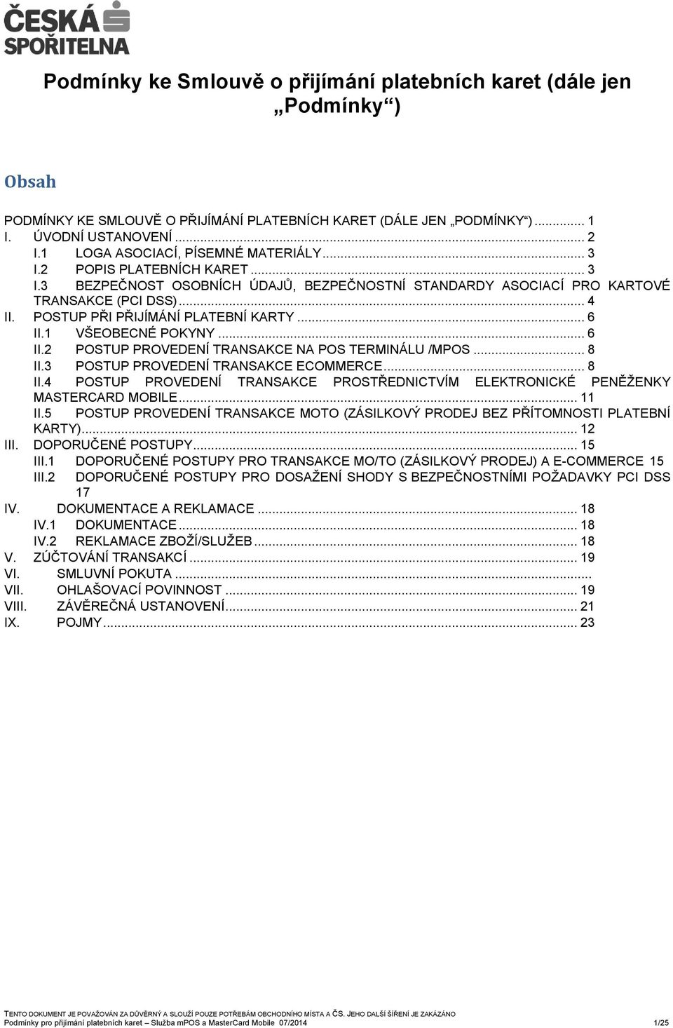 POSTUP PŘI PŘIJÍMÁNÍ PLATEBNÍ KARTY... 6 II.1 VŠEOBECNÉ POKYNY... 6 II.2 POSTUP PROVEDENÍ TRANSAKCE NA POS TERMINÁLU /MPOS... 8 II.