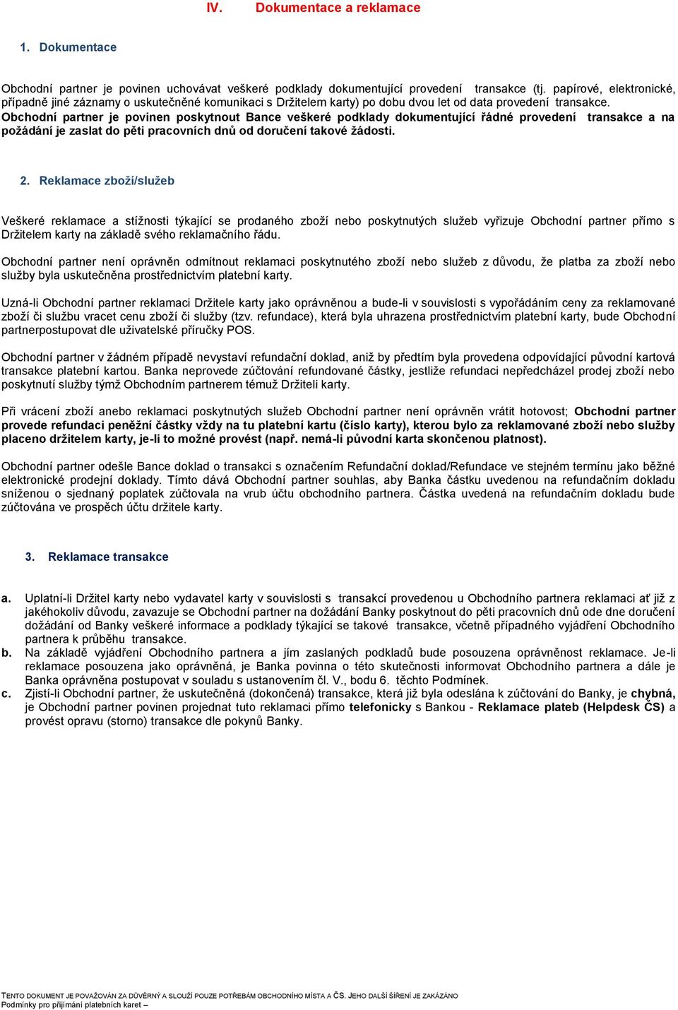 Obchodní partner je povinen poskytnout Bance veškeré podklady dokumentující řádné provedení transakce a na požádání je zaslat do pěti pracovních dnů od doručení takové žádosti. 2.