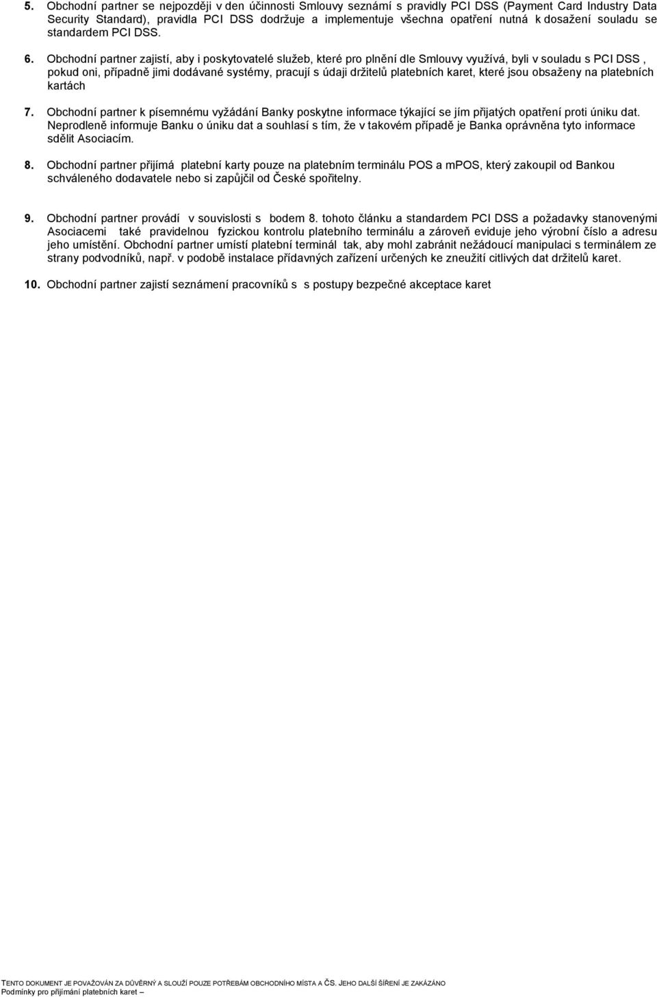 Obchodní partner zajistí, aby i poskytovatelé služeb, které pro plnění dle Smlouvy využívá, byli v souladu s PCI DSS, pokud oni, případně jimi dodávané systémy, pracují s údaji držitelů platebních