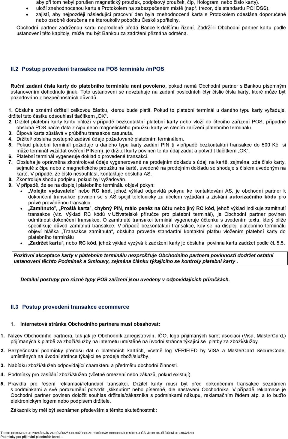 Obchodní partner zadrženou kartu neprodleně předá Bance k dalšímu řízení. Zadrží-li Obchodní partner kartu podle ustanovení této kapitoly, může mu být Bankou za zadržení přiznána odměna. II.