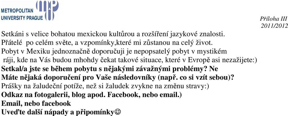 Setkal/a jste se během pobytu s nějakými závažnými problémy? Ne Máte nějaká doporučení pro Vaše následovníky (např. co si vzít sebou)?