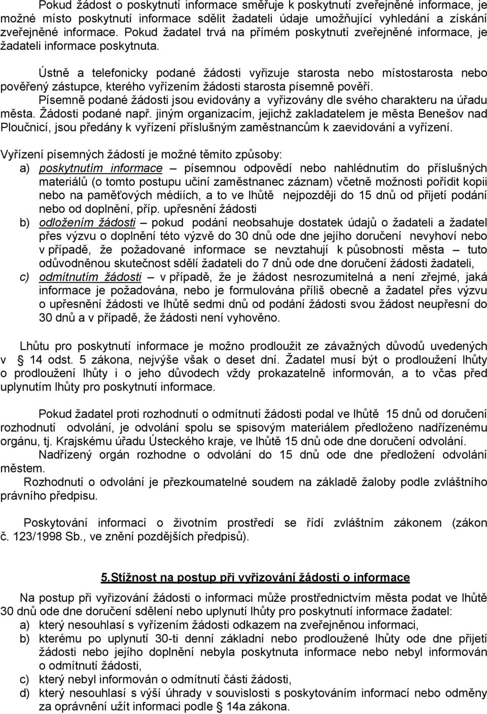 Ústně a telefonicky podané žádosti vyřizuje starosta nebo místostarosta nebo pověřený zástupce, kterého vyřízením žádosti starosta písemně pověří.