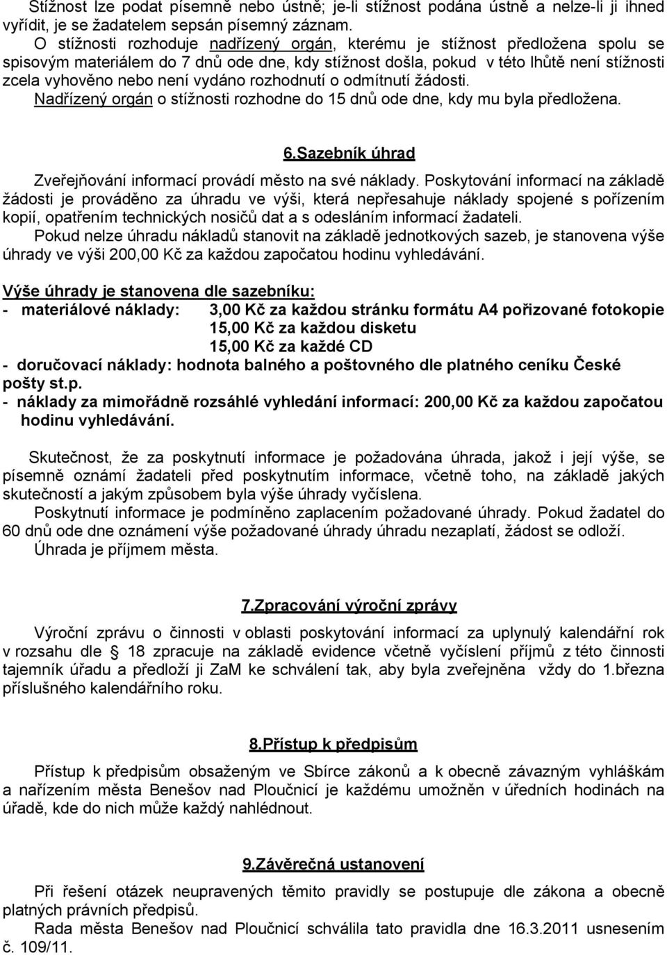 vydáno rozhodnutí o odmítnutí žádosti. Nadřízený orgán o stížnosti rozhodne do 15 dnů ode dne, kdy mu byla předložena. 6.Sazebník úhrad Zveřejňování informací provádí město na své náklady.