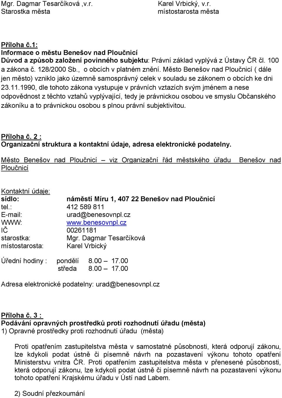 Město Benešov nad Ploučnicí ( dále jen město) vzniklo jako územně samosprávný celek v souladu se zákonem o obcích ke dni 23.11.