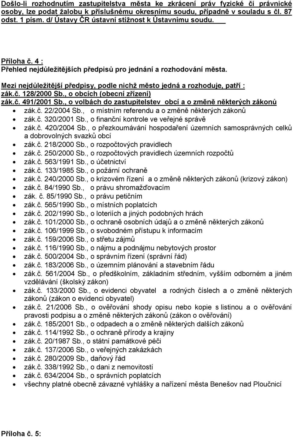 Mezi nejdůležitější předpisy, podle nichž město jedná a rozhoduje, patří : zák.č. 128/2000 Sb., o obcích (obecní zřízení) zák.č. 491/2001 Sb.