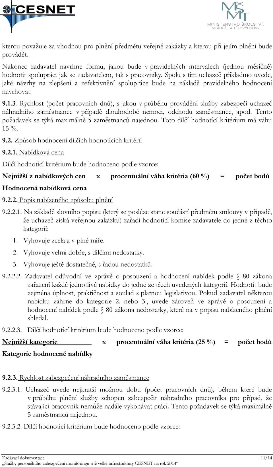 Spolu s tím uchazeč příkladmo uvede, jaké návrhy na zlepšení a zefektivnění spolupráce bude na základě pravidelného hodnocení navrhovat. 9.1.3.