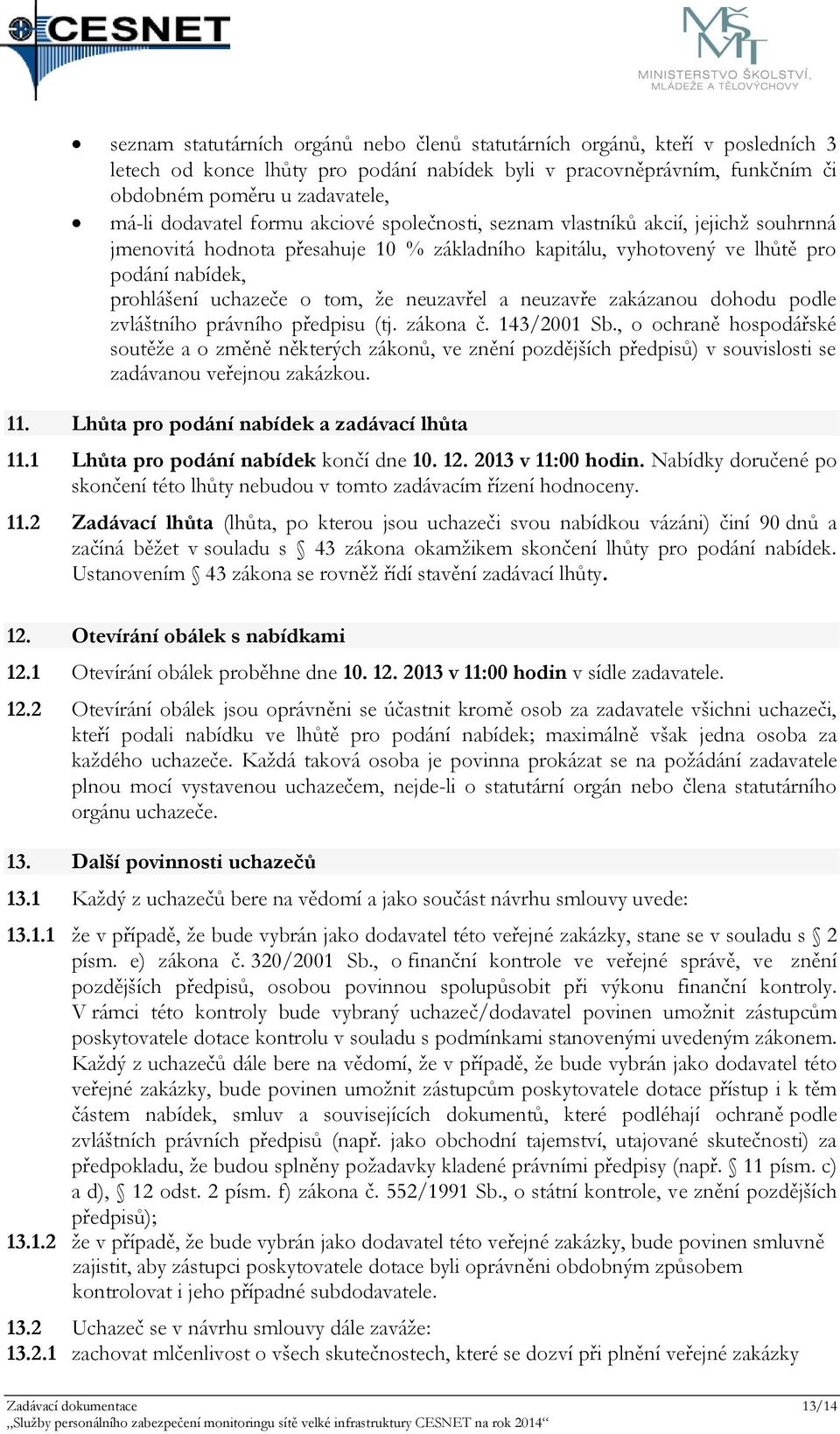 že neuzavřel a neuzavře zakázanou dohodu podle zvláštního právního předpisu (tj. zákona č. 143/2001 Sb.