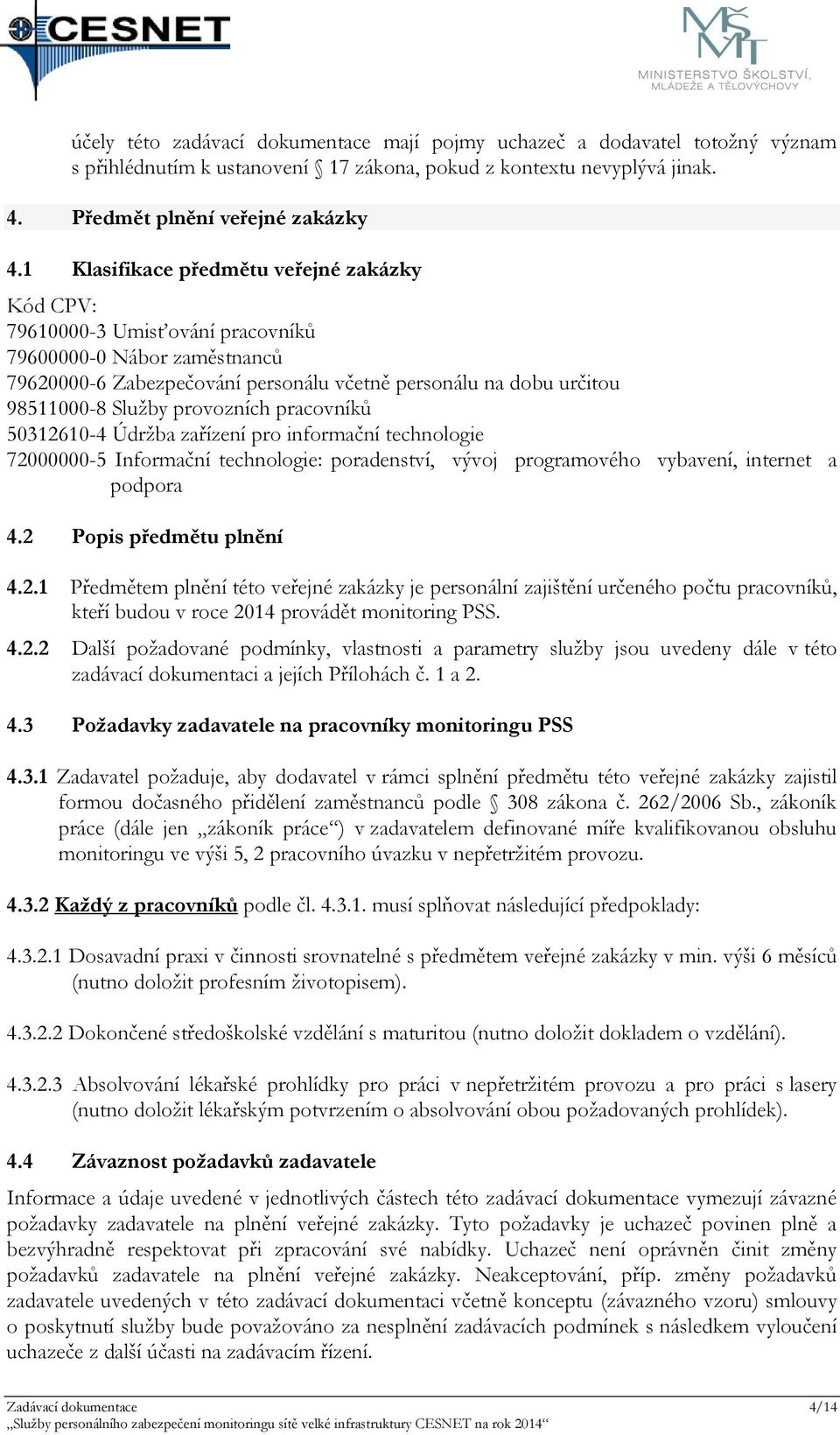 provozních pracovníků 50312610-4 Údržba zařízení pro informační technologie 72000000-5 Informační technologie: poradenství, vývoj programového vybavení, internet a podpora 4.2 Popis předmětu plnění 4.