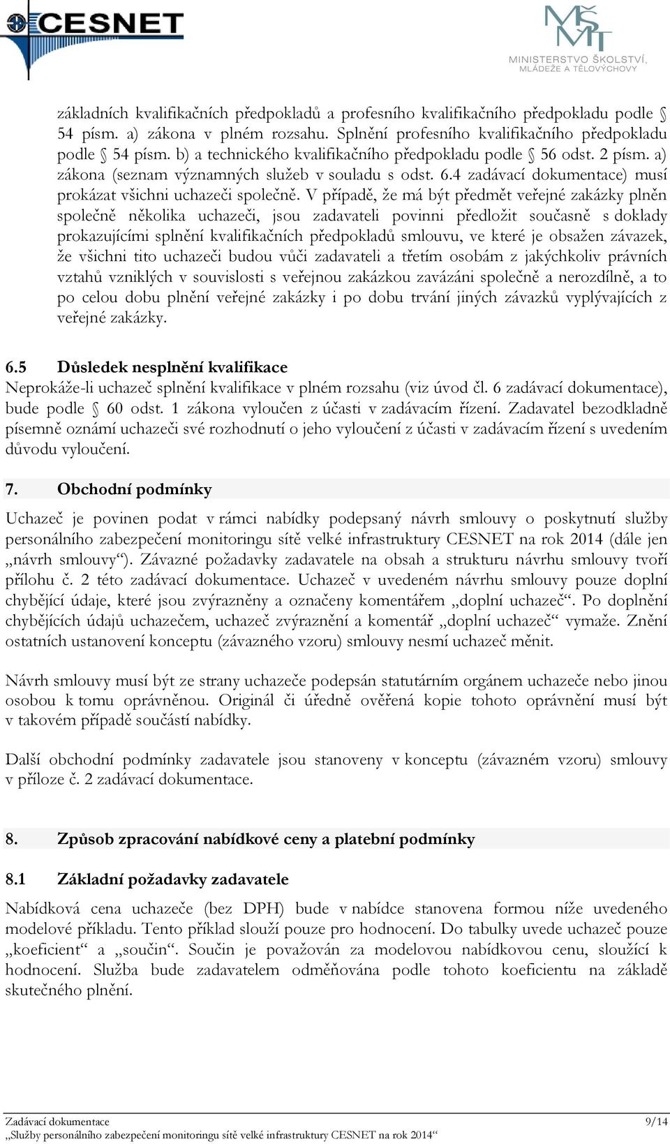 V případě, že má být předmět veřejné zakázky plněn společně několika uchazeči, jsou zadavateli povinni předložit současně s doklady prokazujícími splnění kvalifikačních předpokladů smlouvu, ve které