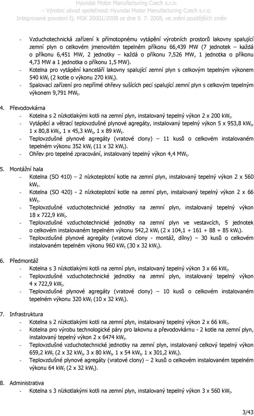 - Kotelna pro vytápění kanceláří lakovny spalující zemní plyn s celkovým tepelným výkonem 540 kw t (2 kotle o výkonu 270 kw t ).