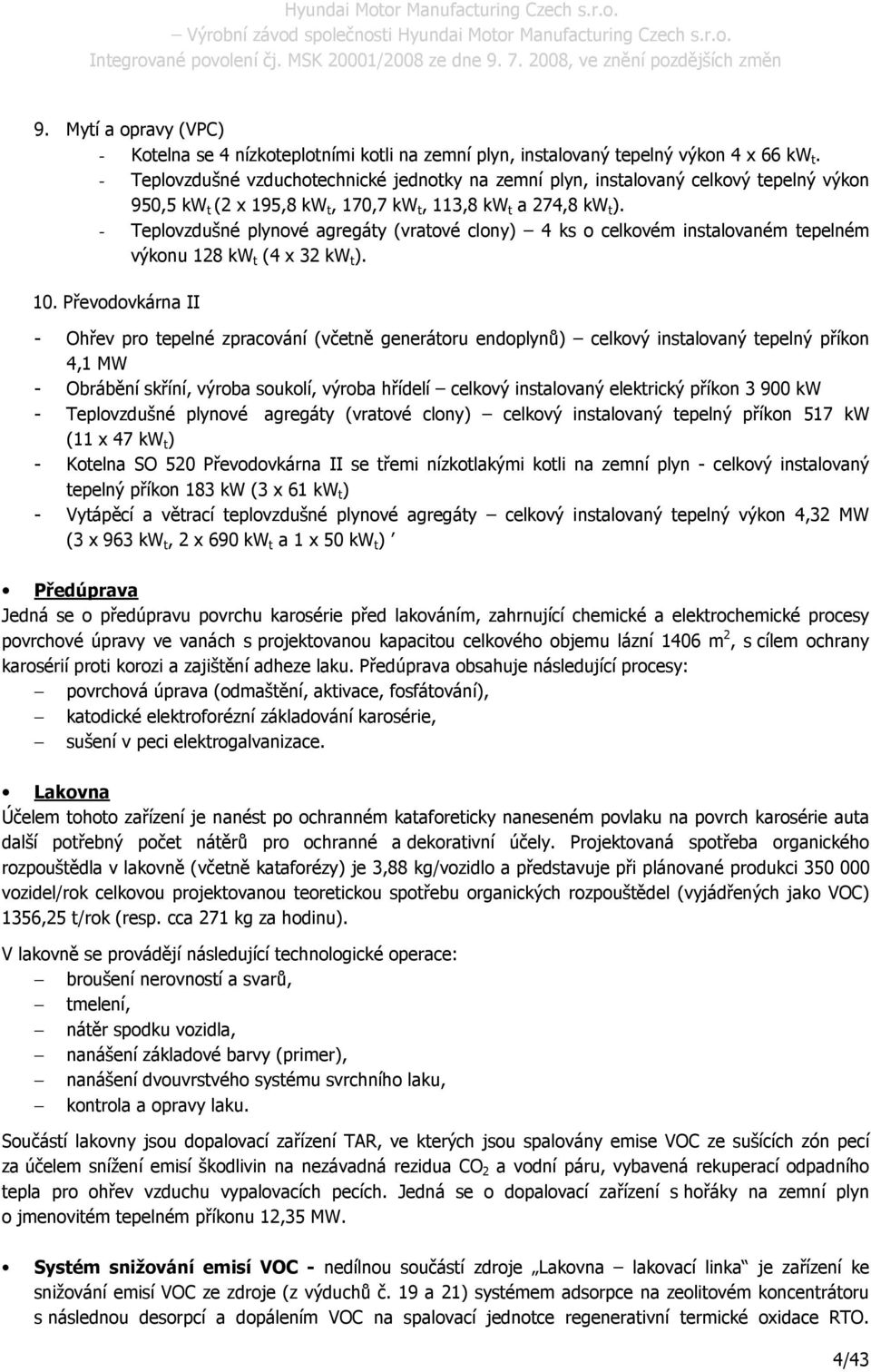 - Teplovzdušné plynové agregáty (vratové clony) 4 ks o celkovém instalovaném tepelném výkonu 128 kw t (4 x 32 kw t ). 10.