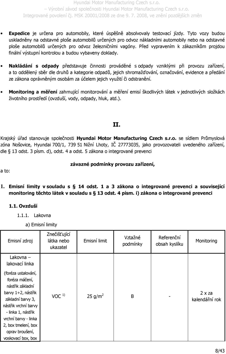 Před vypravením k zákazníkům projdou finální výstupní kontrolou a budou vybaveny doklady.