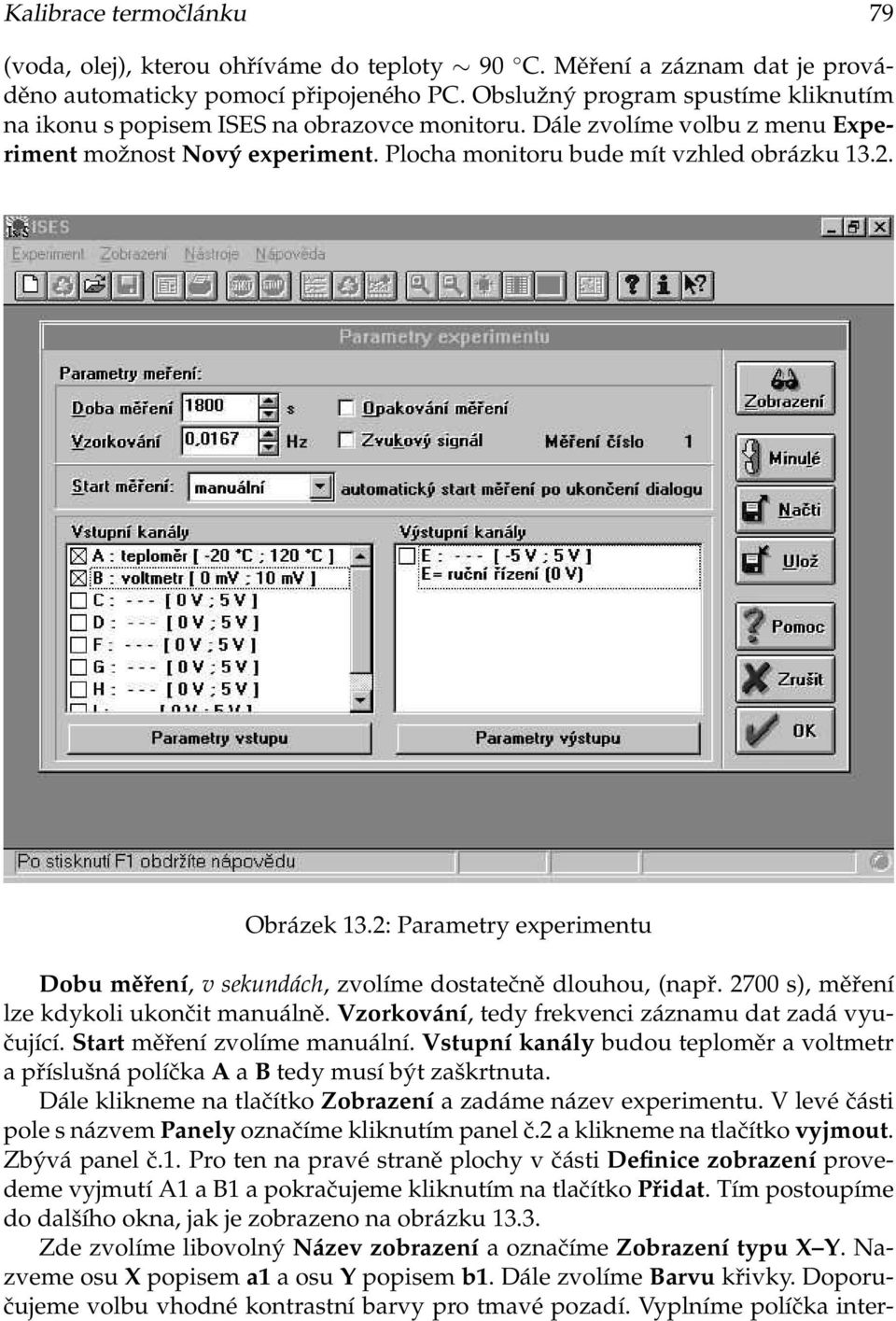 Obrázek 13.2: Parametry experimentu Dobu měření, v sekundách, zvolíme dostatečně dlouhou, (např. 2700 s), měření lze kdykoli ukončit manuálně. Vzorkování, tedy frekvenci záznamu dat zadá vyučující.