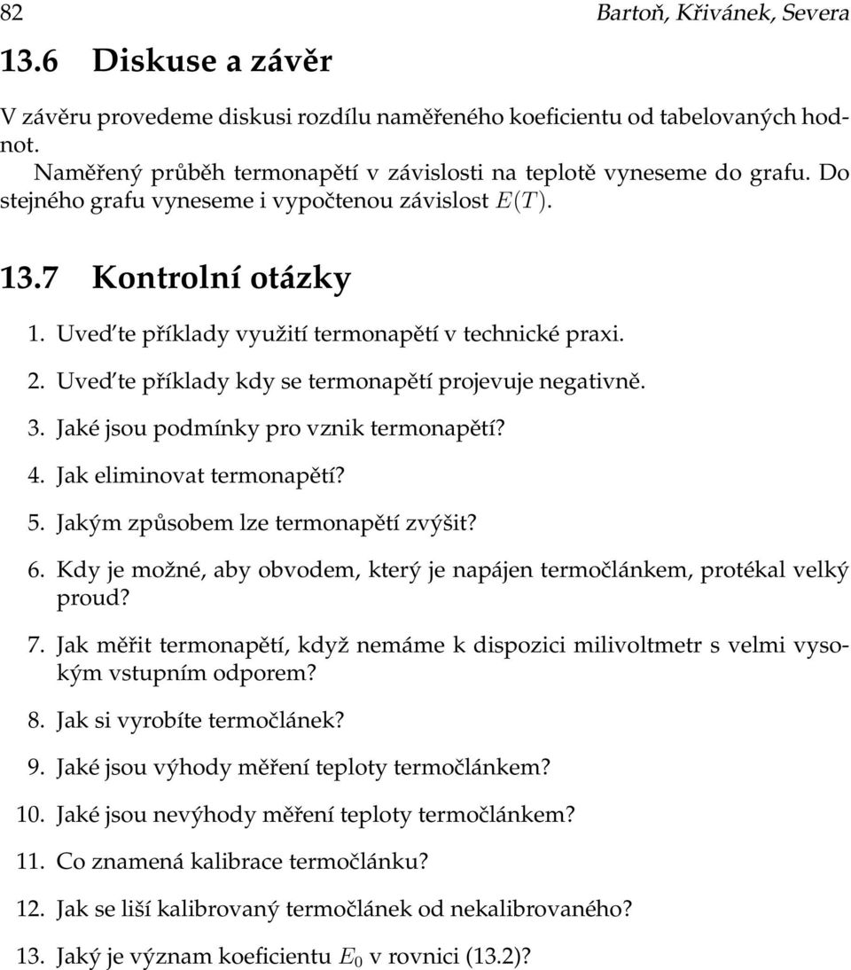 Uved te příklady využití termonapětí v technické praxi. 2. Uved te příklady kdy se termonapětí projevuje negativně. 3. Jaké jsou podmínky pro vznik termonapětí? 4. Jak eliminovat termonapětí? 5.