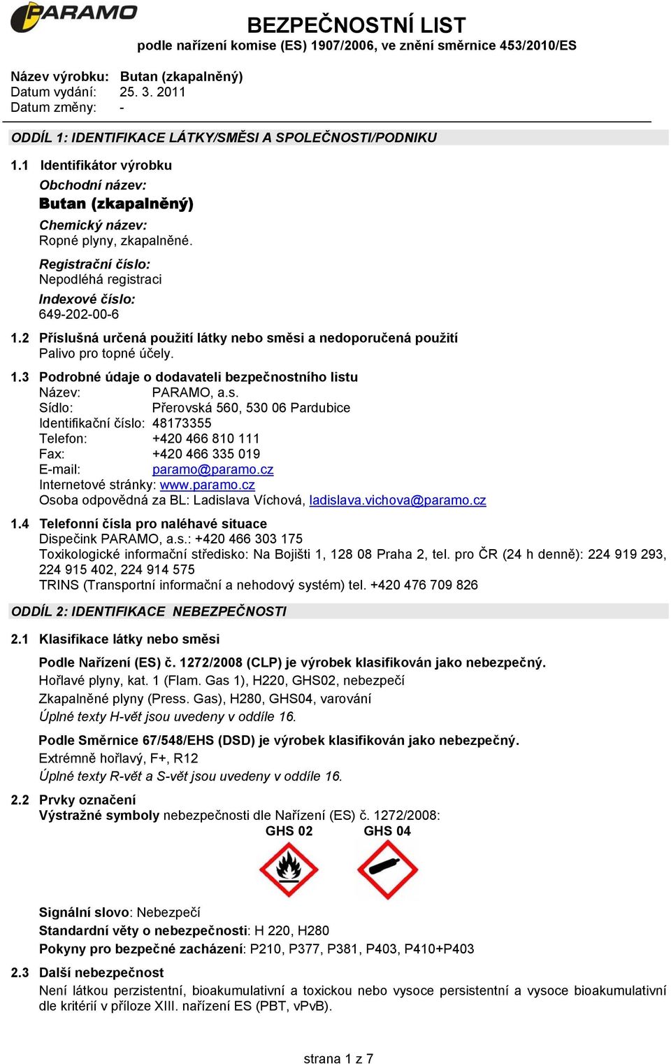 s. Sídlo: Přerovská 560, 530 06 Pardubice Identifikační číslo: 48173355 Telefon: +420 466 810 111 Fax: +420 466 335 019 E-mail: paramo@paramo.cz Internetové stránky: www.paramo.cz Osoba odpovědná za BL: Ladislava Víchová, ladislava.