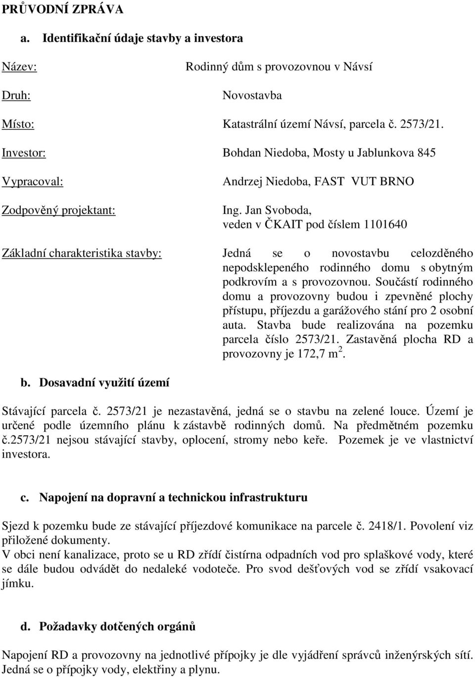 Jan Svoboda, veden v ČKAIT pod číslem 1101640 Základní charakteristika stavby: Jedná se o novostavbu celozděného nepodsklepeného rodinného domu s obytným podkrovím a s provozovnou.