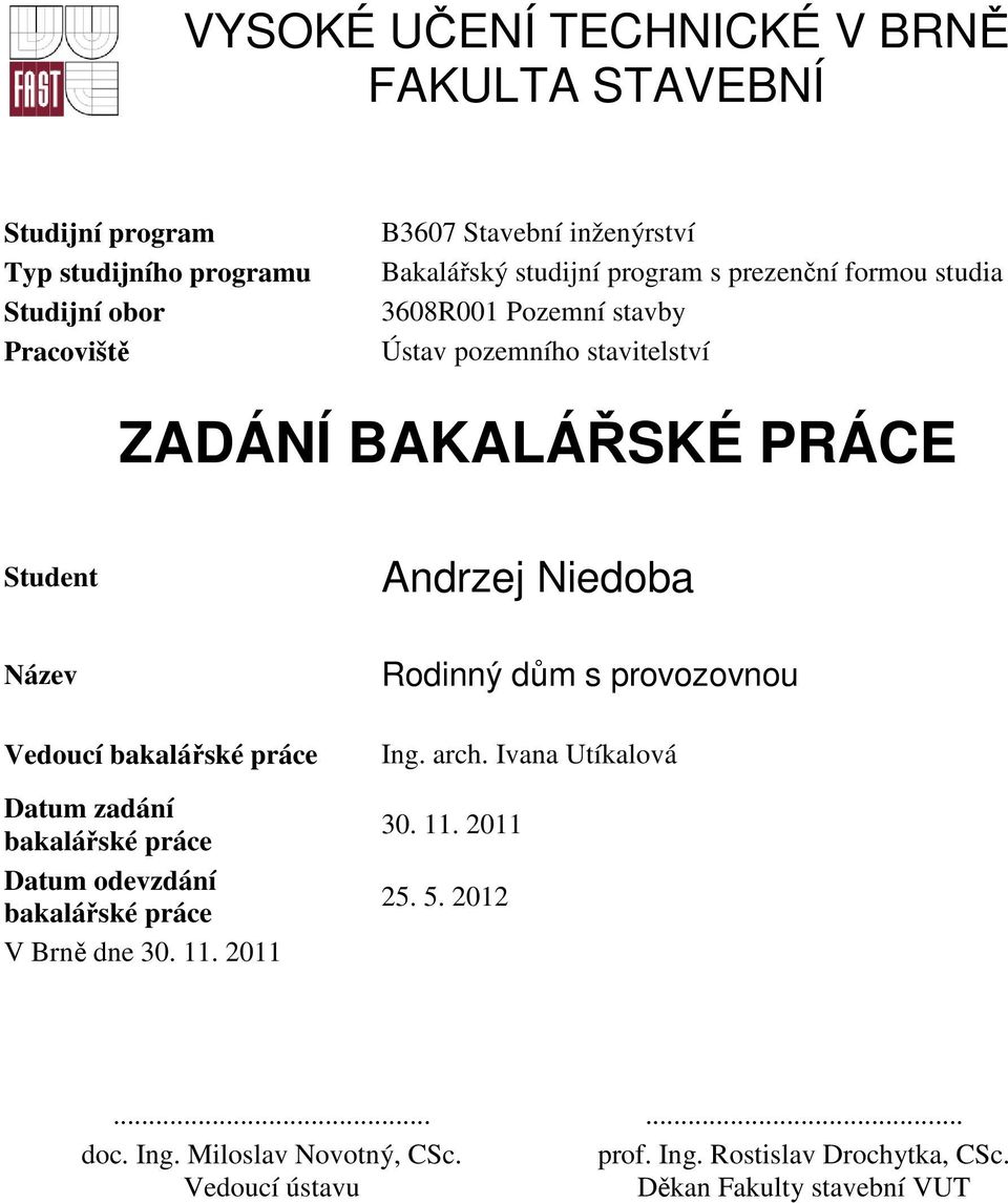 Vedoucí bakalářské práce Datum zadání bakalářské práce Datum odevzdání bakalářské práce V Brně dne 30. 11. 2011 Rodinný dům s provozovnou Ing. arch.