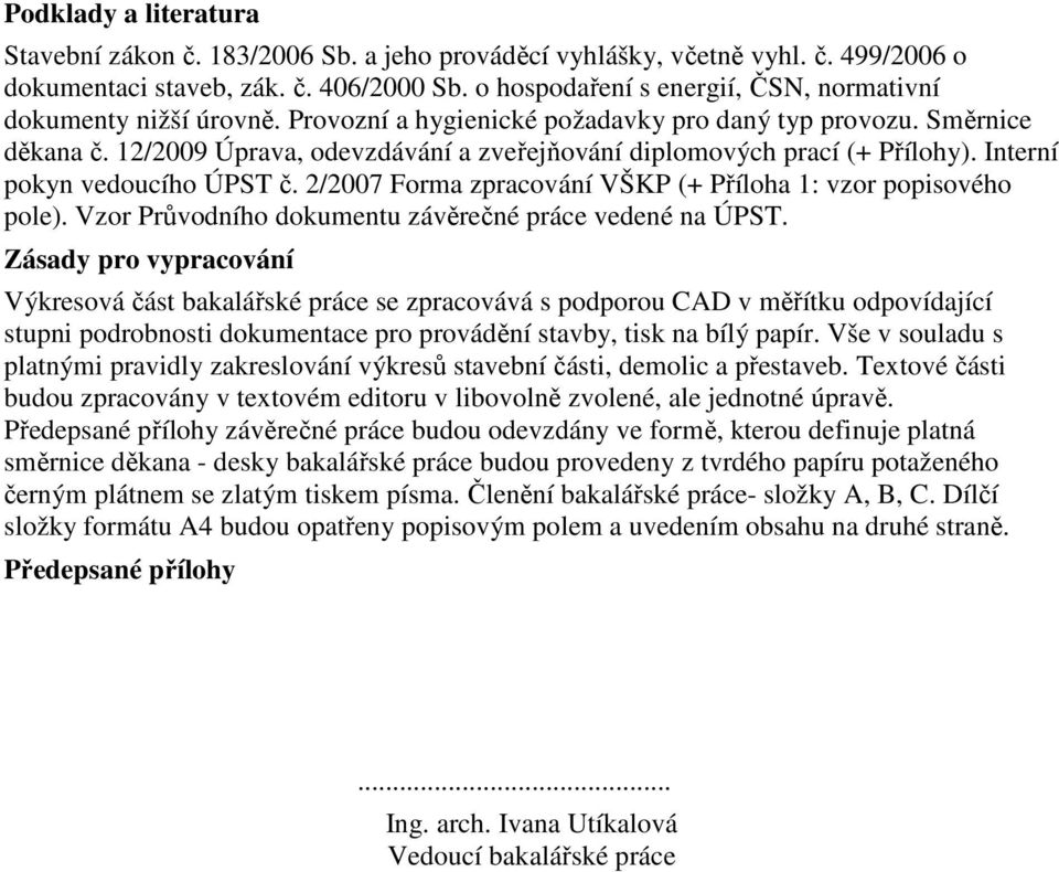 12/2009 Úprava, odevzdávání a zveřejňování diplomových prací (+ Přílohy). Interní pokyn vedoucího ÚPST č. 2/2007 Forma zpracování VŠKP (+ Příloha 1: vzor popisového pole).