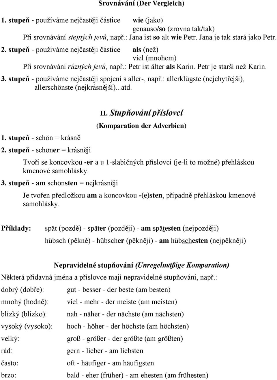 stupeň - používáme nejčastěji spojení s aller-, např.: allerklügste (nejchytřejší), allerschönste (nejkrásnější)...atd. 1. stupeň - schön = krásně 2. stupeň - schöner = krásněji II.