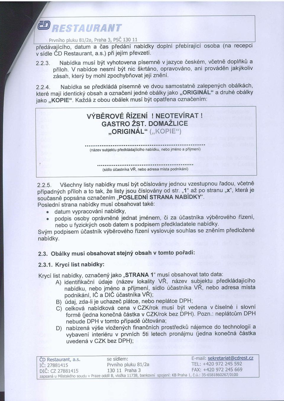 2.4. Nabidka se pfedkl6d6 pisemne ve dvou samostatnd zalepenych obelkach' kte16 maji identicki obsah a oznadenijedne ob6lky jako ',ORlGlNAL" a druh6 obalky jako,,kopte".