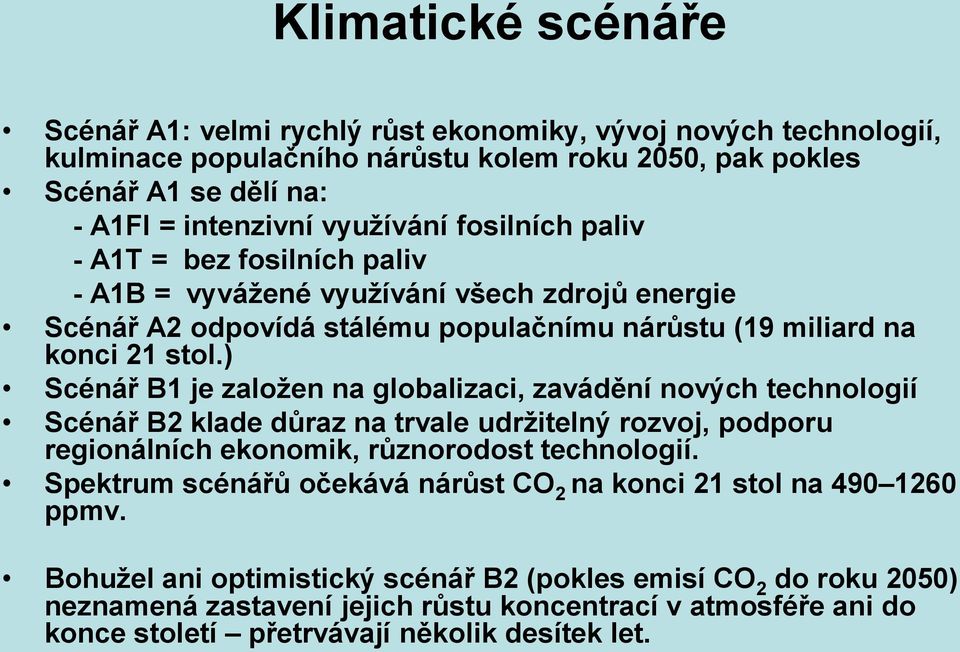 ) Scénář B1 je založen na globalizaci, zavádění nových technologií Scénář B2 klade důraz na trvale udržitelný rozvoj, podporu regionálních ekonomik, různorodost technologií.