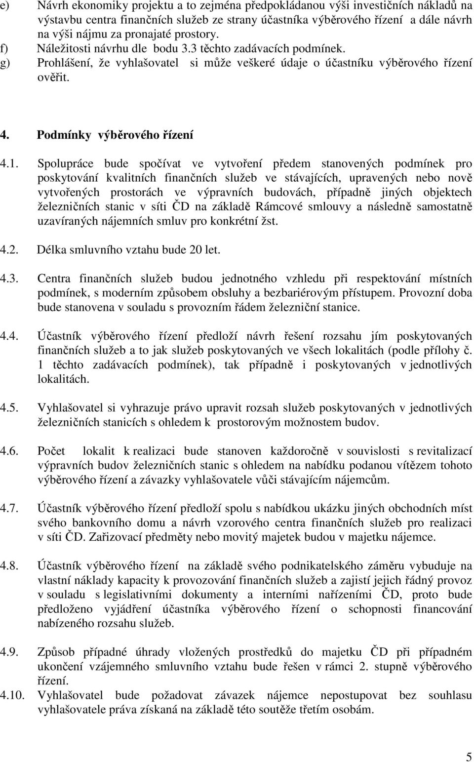 Spolupráce bude spočívat ve vytvoření předem stanovených podmínek pro poskytování kvalitních finančních služeb ve stávajících, upravených nebo nově vytvořených prostorách ve výpravních budovách,