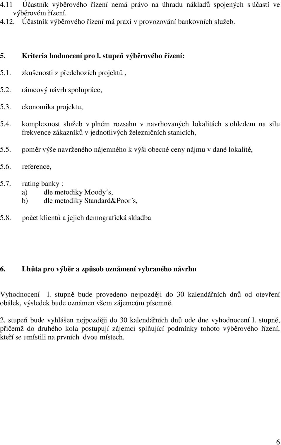 komplexnost služeb v plném rozsahu v navrhovaných lokalitách s ohledem na sílu frekvence zákazníků v jednotlivých železničních stanicích, 5.