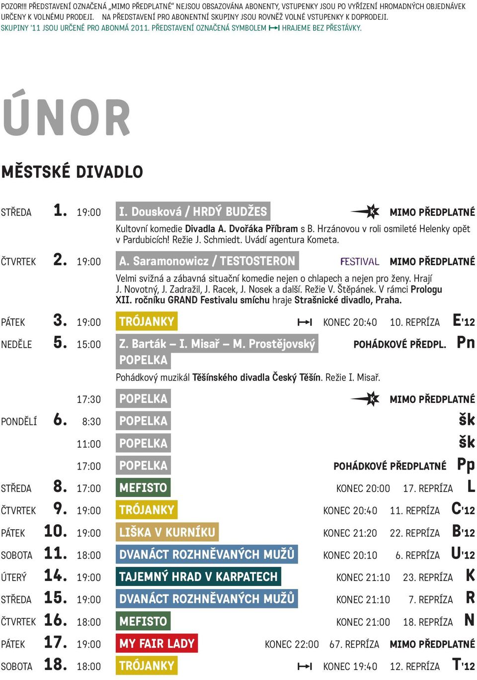 ÚNOR MĚSTSKÉ DIVADLO STŘEDA 1. 19:00 I. Dousková / HRDÝ BUDŽES MIMO PŘEDPLATNÉ Kultovní komedie Divadla A. Dvořáka Příbram s B. Hrzánovou v roli osmileté Helenky opět v Pardubicích! Režie J. Schmiedt.