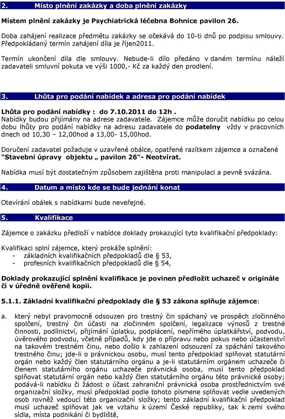 Lhůta pro podání nabídek a adresa pro podání nabídek Lhůta pro podání nabídky : do 7.10.2011 do 12h. Nabídky budou přijímány na adrese zadavatele.