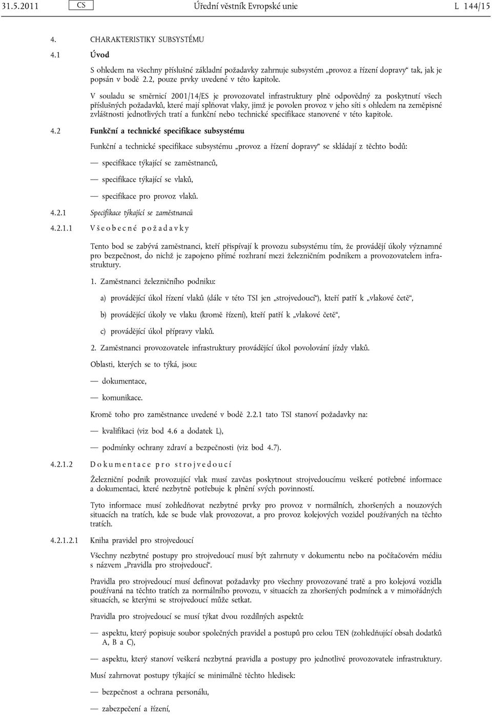 V souladu se směrnicí 2001/14/ES je provozovatel infrastruktury plně odpovědný za poskytnutí všech příslušných požadavků, které mají splňovat vlaky, jimž je povolen provoz v jeho síti s ohledem na