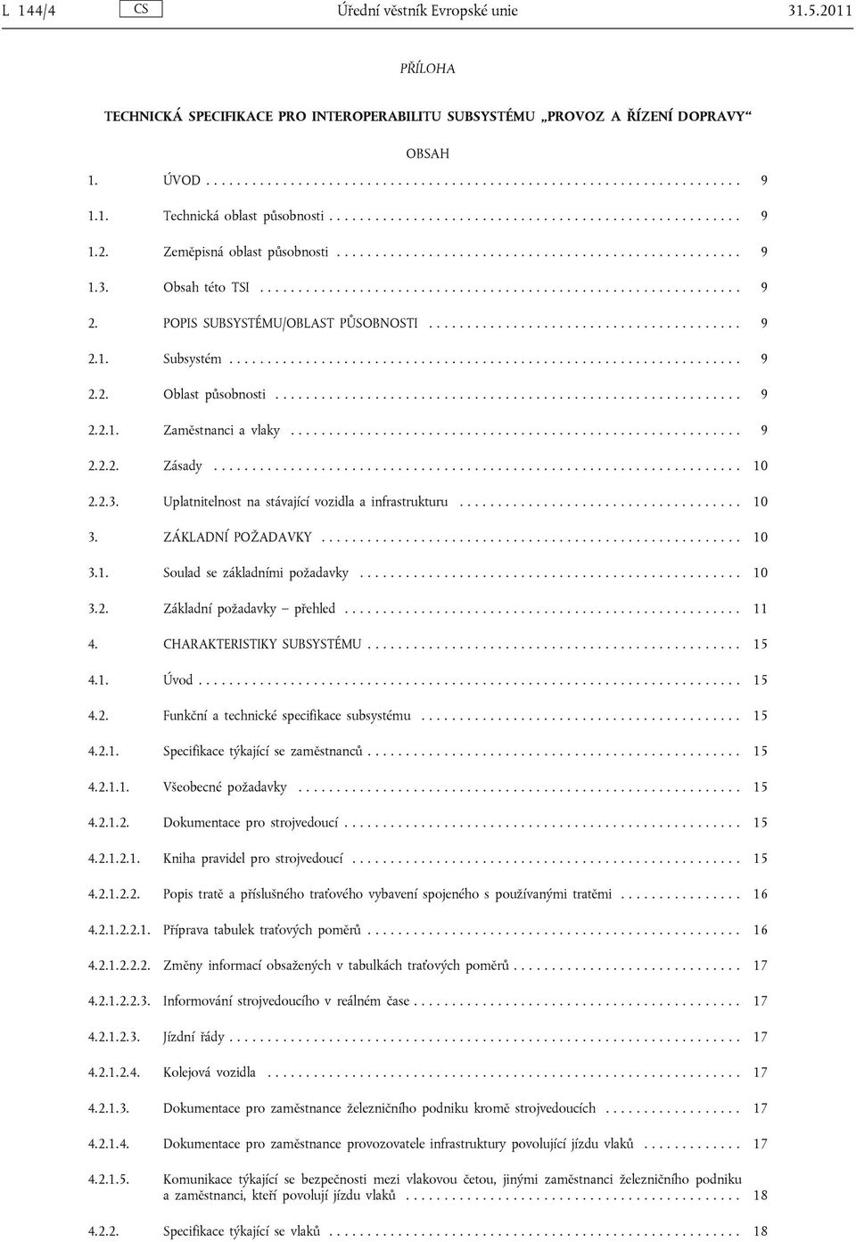 POPIS SUBSYSTÉMU/OBLAST PŮSOBNOSTI......................................... 9 2.1. Subsystém................................................................... 9 2.2. Oblast působnosti............................................................. 9 2.2.1. Zaměstnanci a vlaky.