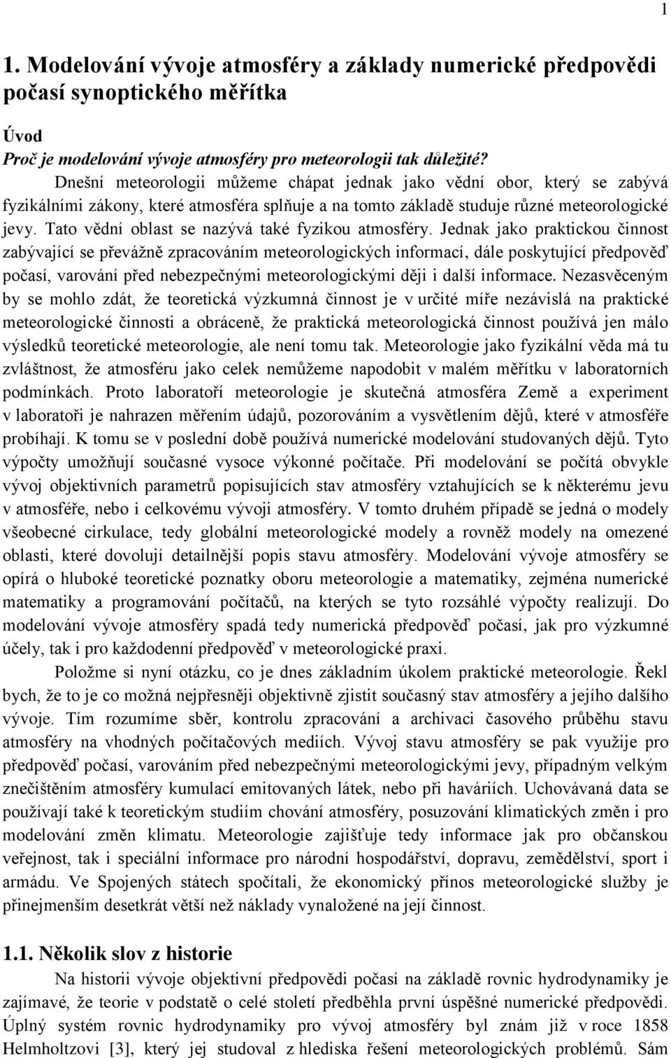 Jeda jao praticou čiot zabývající e převážě zpracováím meteorologicých iformací, dále poytující předpověď počaí, varováí před ebezpečými meteorologicými ději i další iformace.