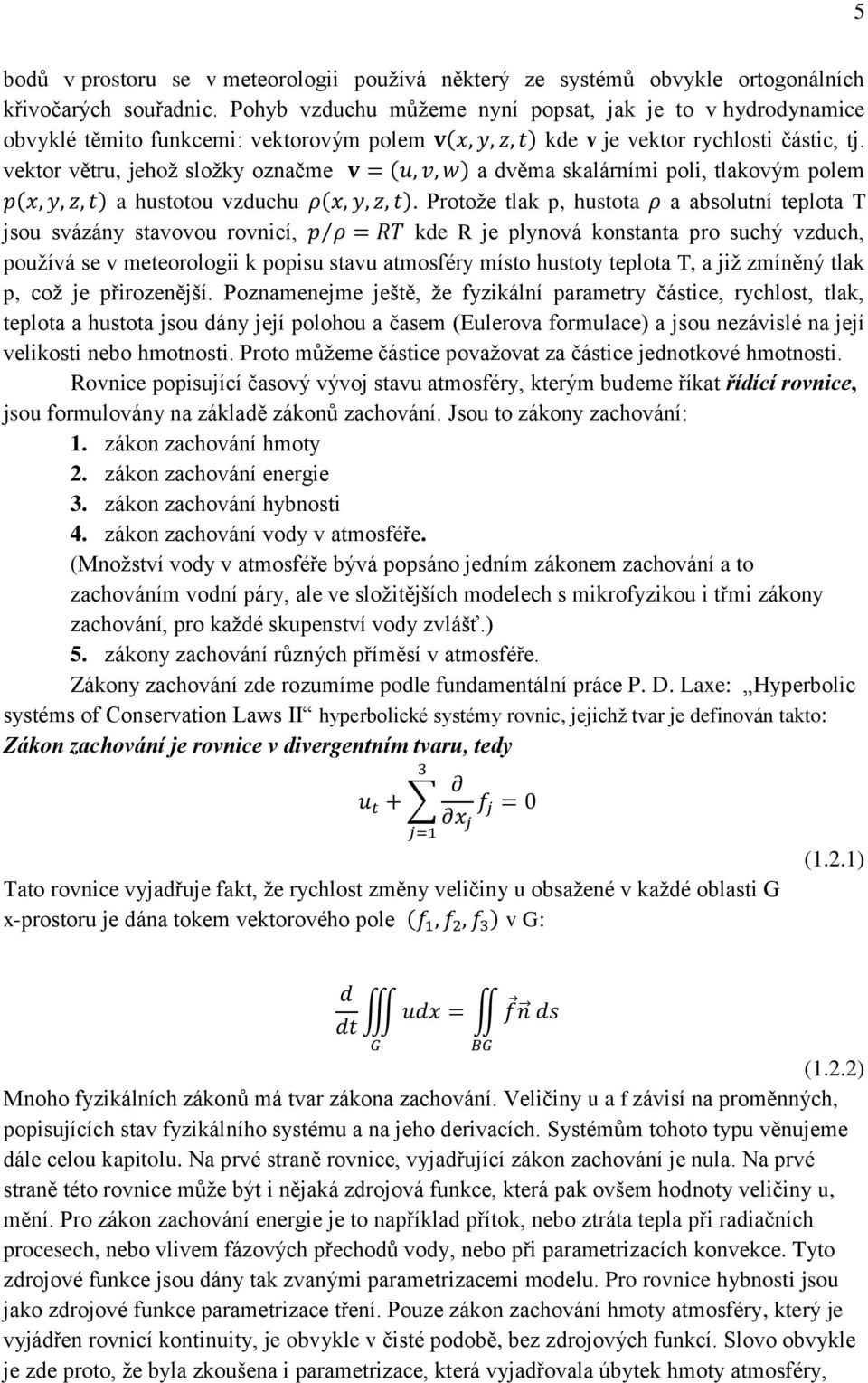 vetor větru, jehož ložy ozačme v = (u, v, w) a dvěma alárími poli, tlaovým polem p(, y, z, t) a hutotou vzduchu ρ(, y, z, t).