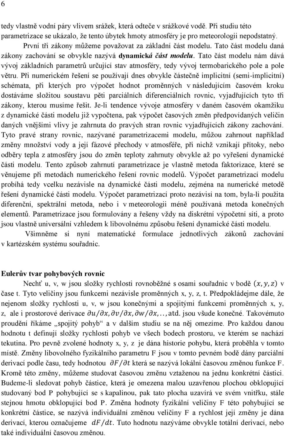 Tato čát modelu ám dává vývoj záladích parametrů určující tav atmoféry, tedy vývoj termobaricého pole a pole větru.