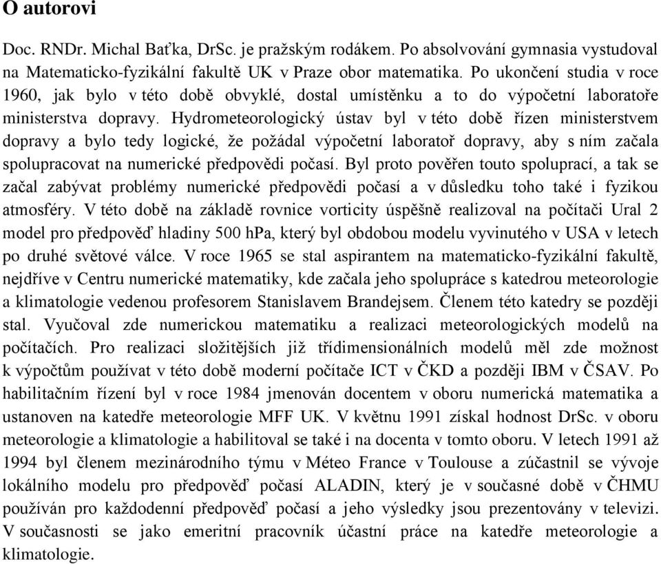 Hydrometeorologicý útav byl v této době říze miitertvem dopravy a bylo tedy logicé, že požádal výpočetí laboratoř dopravy, aby ím začala polupracovat a umericé předpovědi počaí.