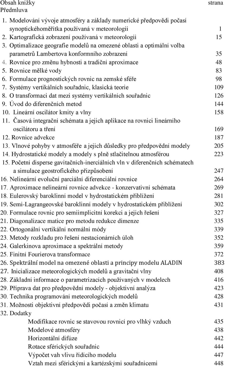 Formulace progoticých rovic a zemé féře 98 7. Sytémy vertiálích ouřadic, laicá teorie 9 8. O traformaci dat mezi ytémy vertiálích ouřadic 6 9. Úvod do diferečích metod 44.