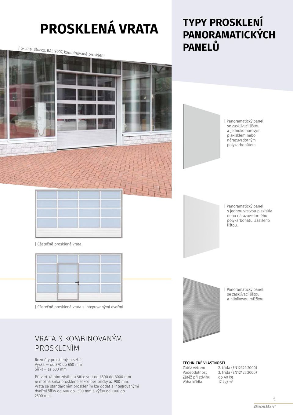Částečně prosklená vrata Panoramatický panel se zasklívací lištou a liníkovou mřížkou Částečně prosklená vrata s integrovanými dveřmi VRATA KOMBINOVANÝM PROKLENÍM Rozměry prosklenýc sekcí: Výška od