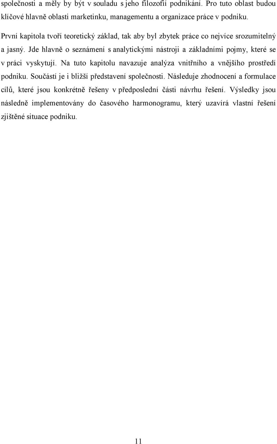 Jde hlavně o seznámení s analytickými nástroji a základními pojmy, které se v práci vyskytují. Na tuto kapitolu navazuje analýza vnitřního a vnějšího prostředí podniku.