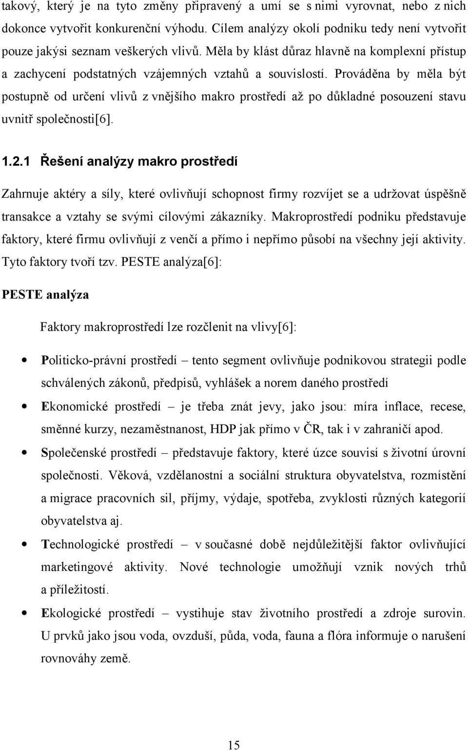 Prováděna by měla být postupně od určení vlivů z vnějšího makro prostředí až po důkladné posouzení stavu uvnitř společnosti[6]. 1.2.