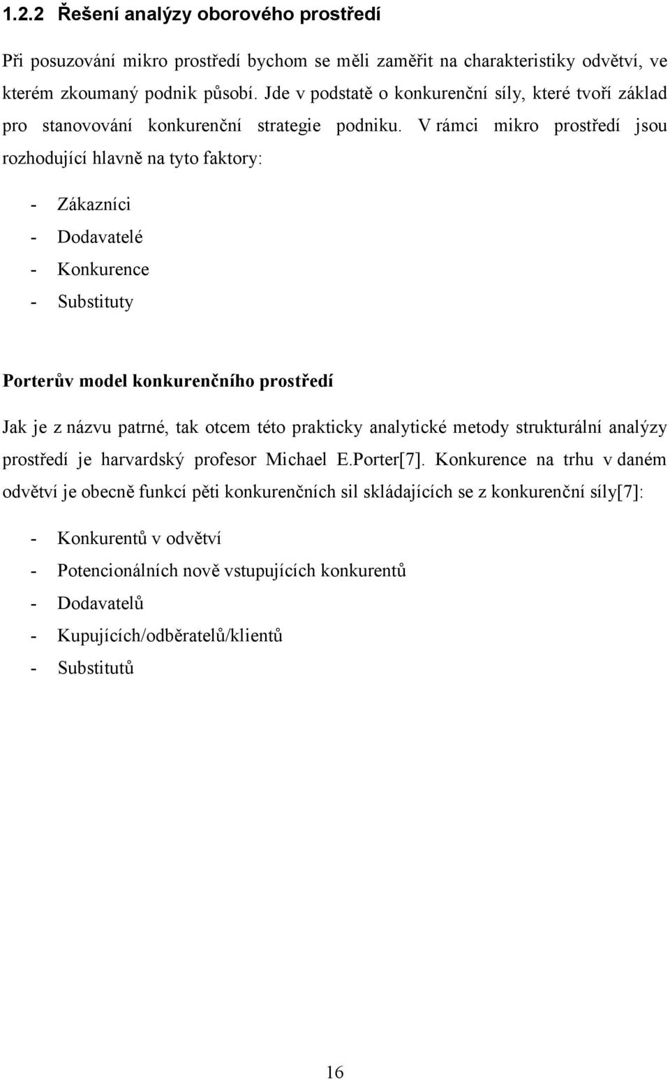 V rámci mikro prostředí jsou rozhodující hlavně na tyto faktory: - Zákazníci - Dodavatelé - Konkurence - Substituty Porterův model konkurenčního prostředí Jak je z názvu patrné, tak otcem této