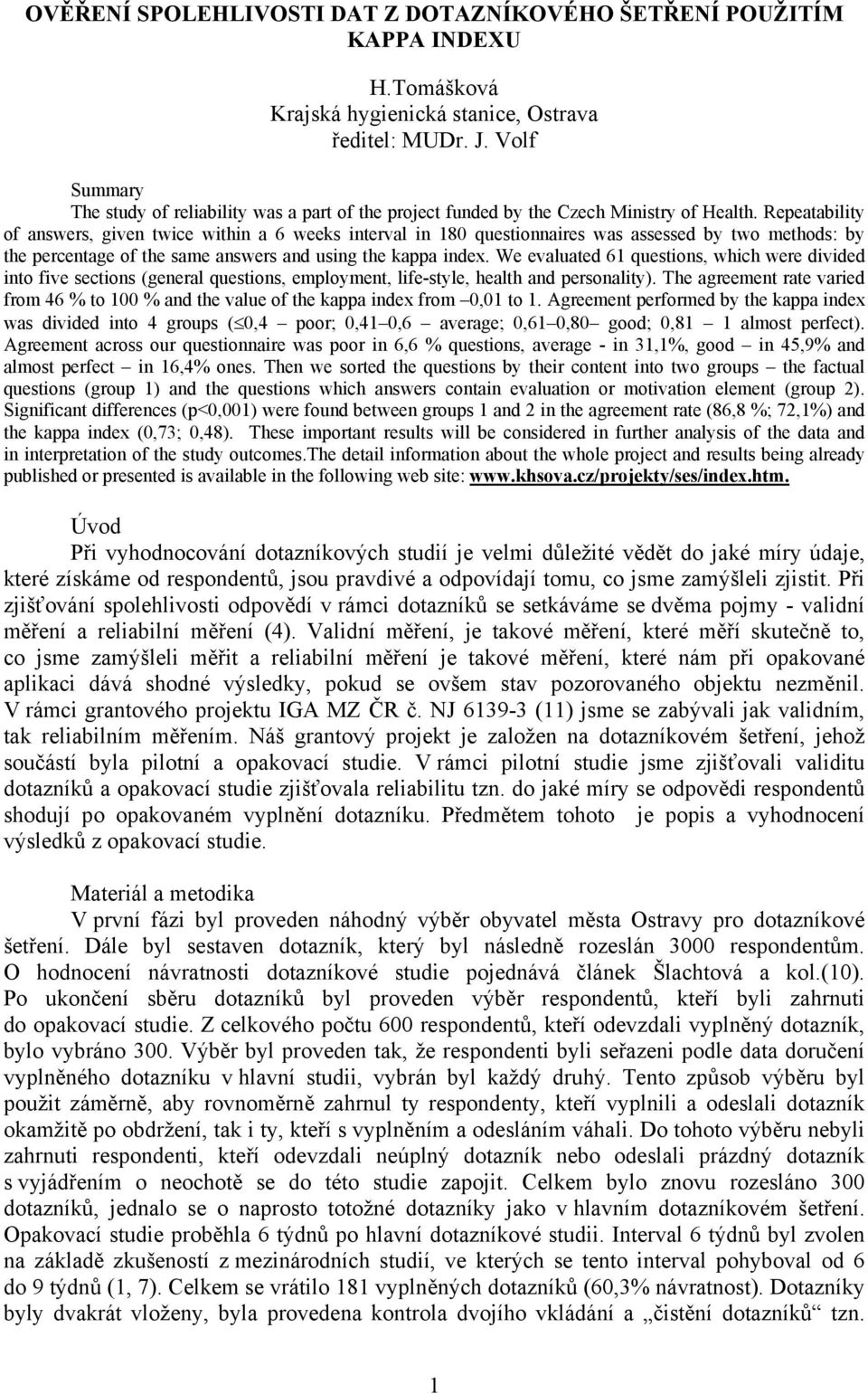 Repeatability of answers, given twice within a 6 weeks interval in 180 questionnaires was assessed by two methods: by the percentage of the same answers and using the kappa index.